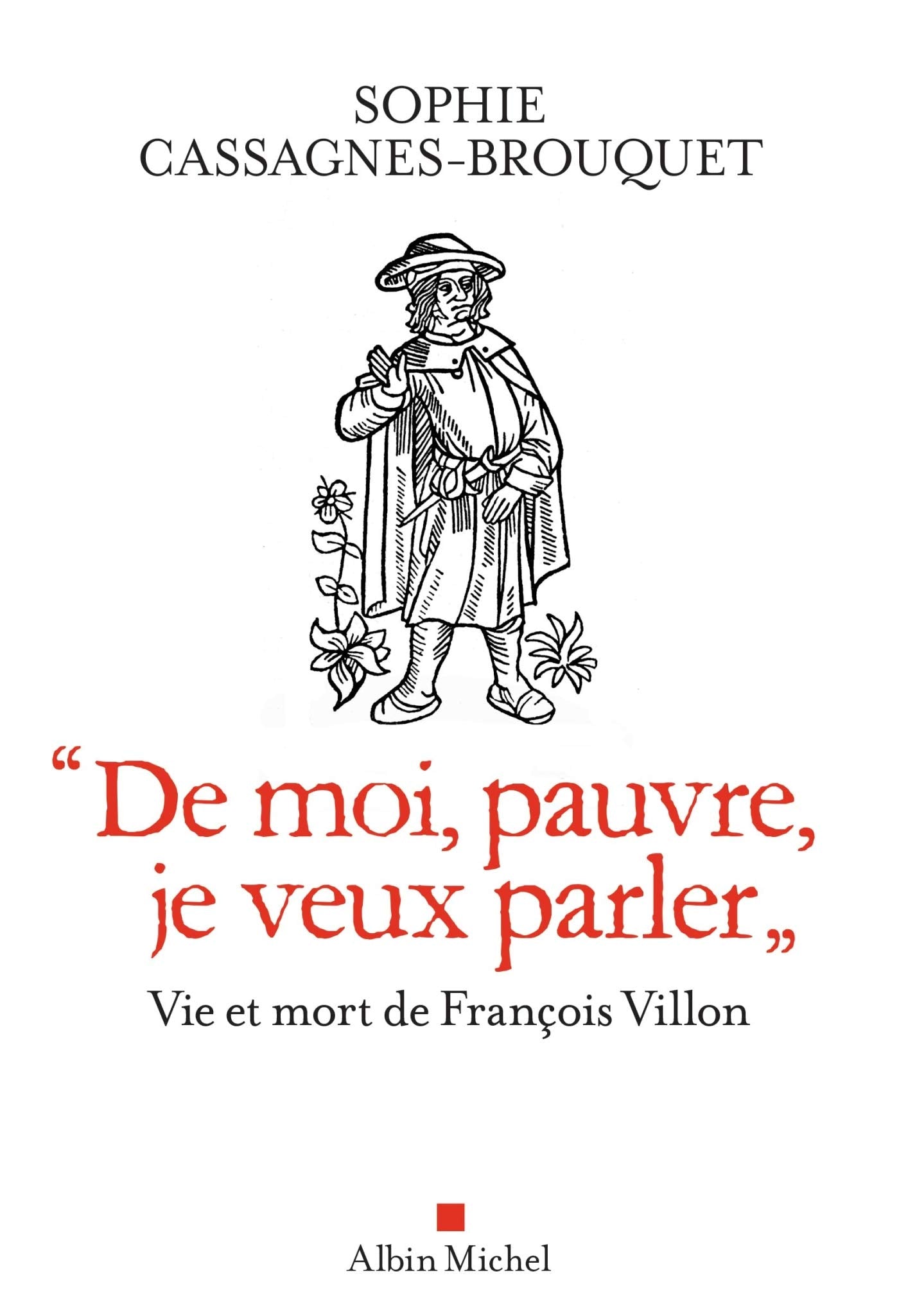 "De moi, pauvre, je veux parler": Vie et mort de François Villon