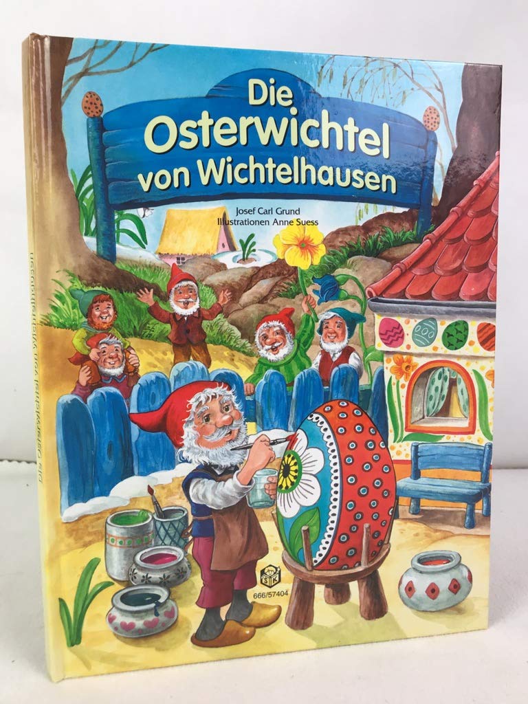 Die Osterwichtel von Wichtelhausen: Als den Wichteln die Eierfarben geklaut wurden. Eine aufregende Geschichte für Ostern und alle Tage des Jahres