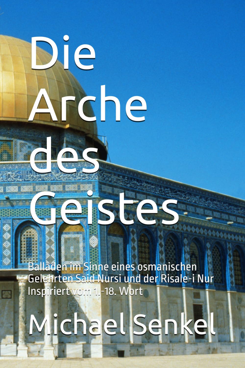 Die Arche des Geistes: Balladen im Sinne eines osmanischen Gelehrten Said Nursi und der Risale-i Nur Inspiriert vom 1.-18. Wort