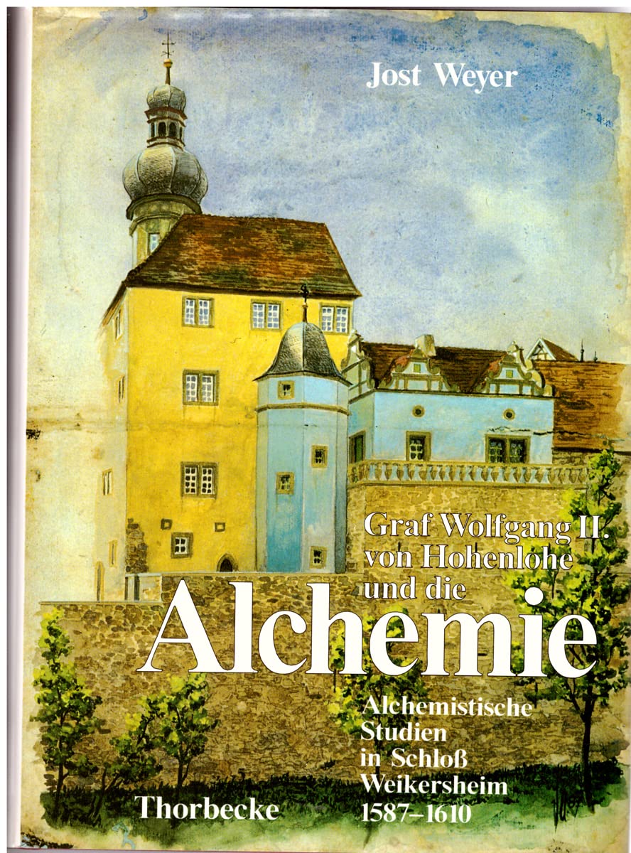 Graf Wolfgang II. von Hohenlohe und die Alchemie: Alchemistische Studien in Schloss Weikersheim 1587-1610