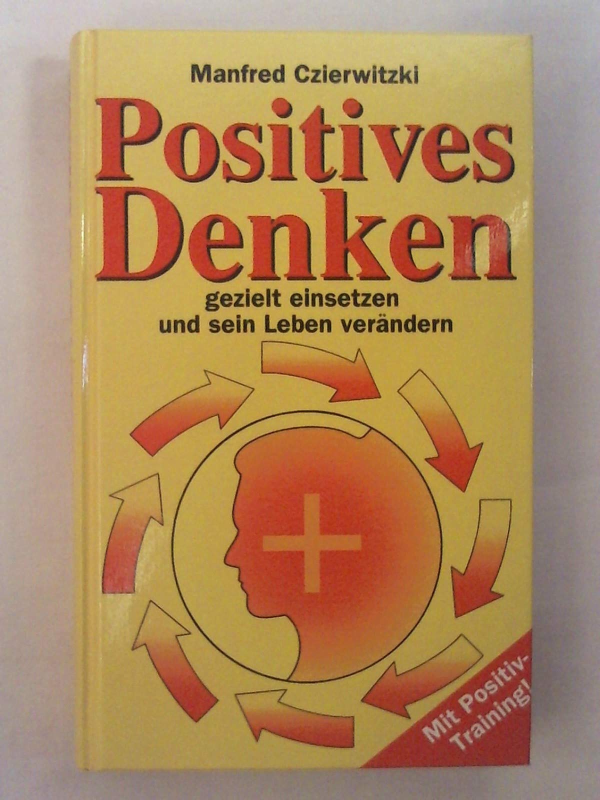 Positives Denken gezielt einsetzen und sein Leben verändern. Mit Positiv-Training