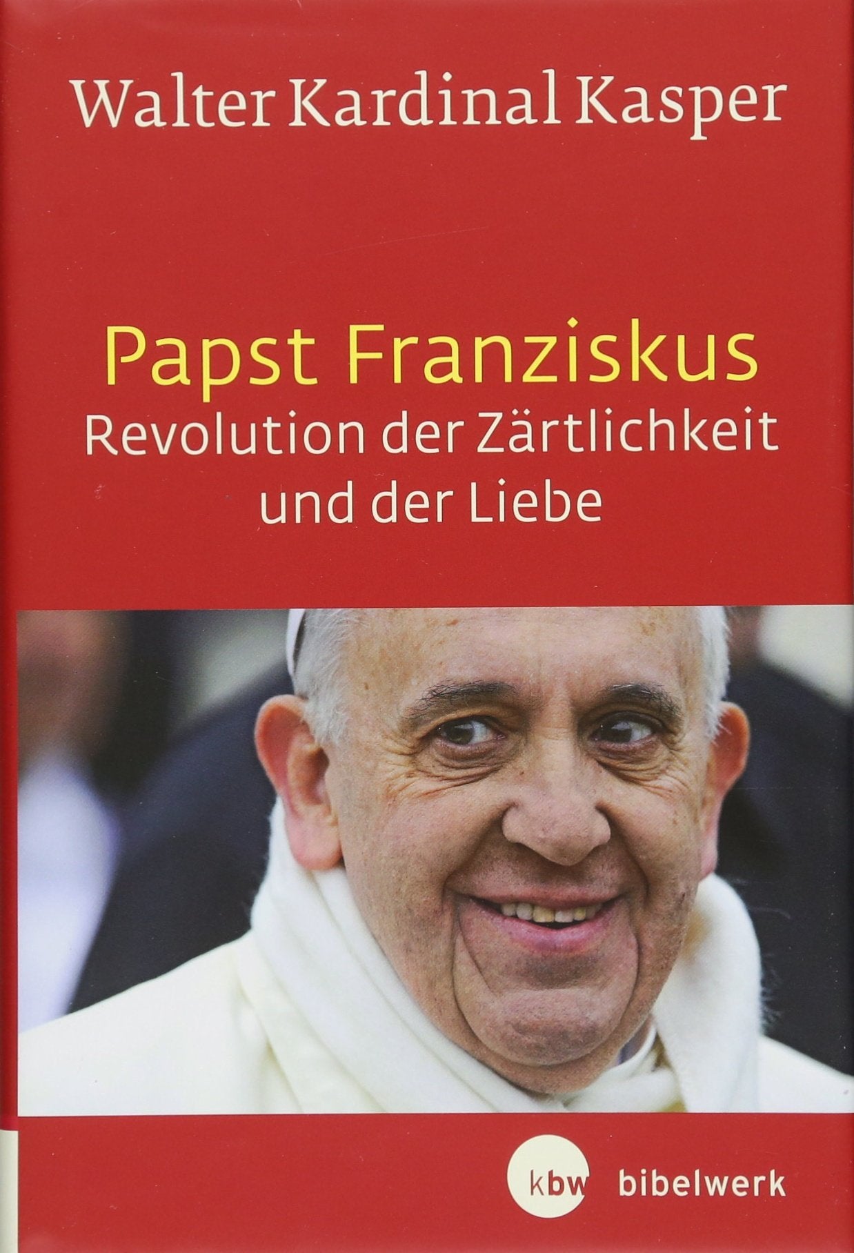 Papst Franziskus - Revolution der Zärtlichkeit und der Liebe: Theologische Wurzeln und pastorale Perspektiven
