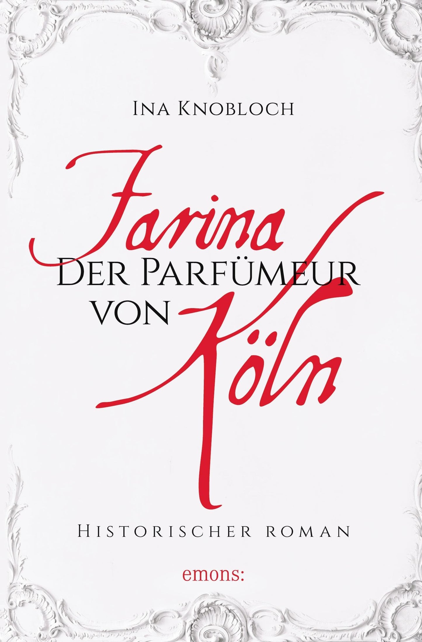 Farina - Der Parfümeur von Köln. Die große Kölner Parfüm-Saga: Wie alles begann: Historischer Roman (Johann Maria Farina)