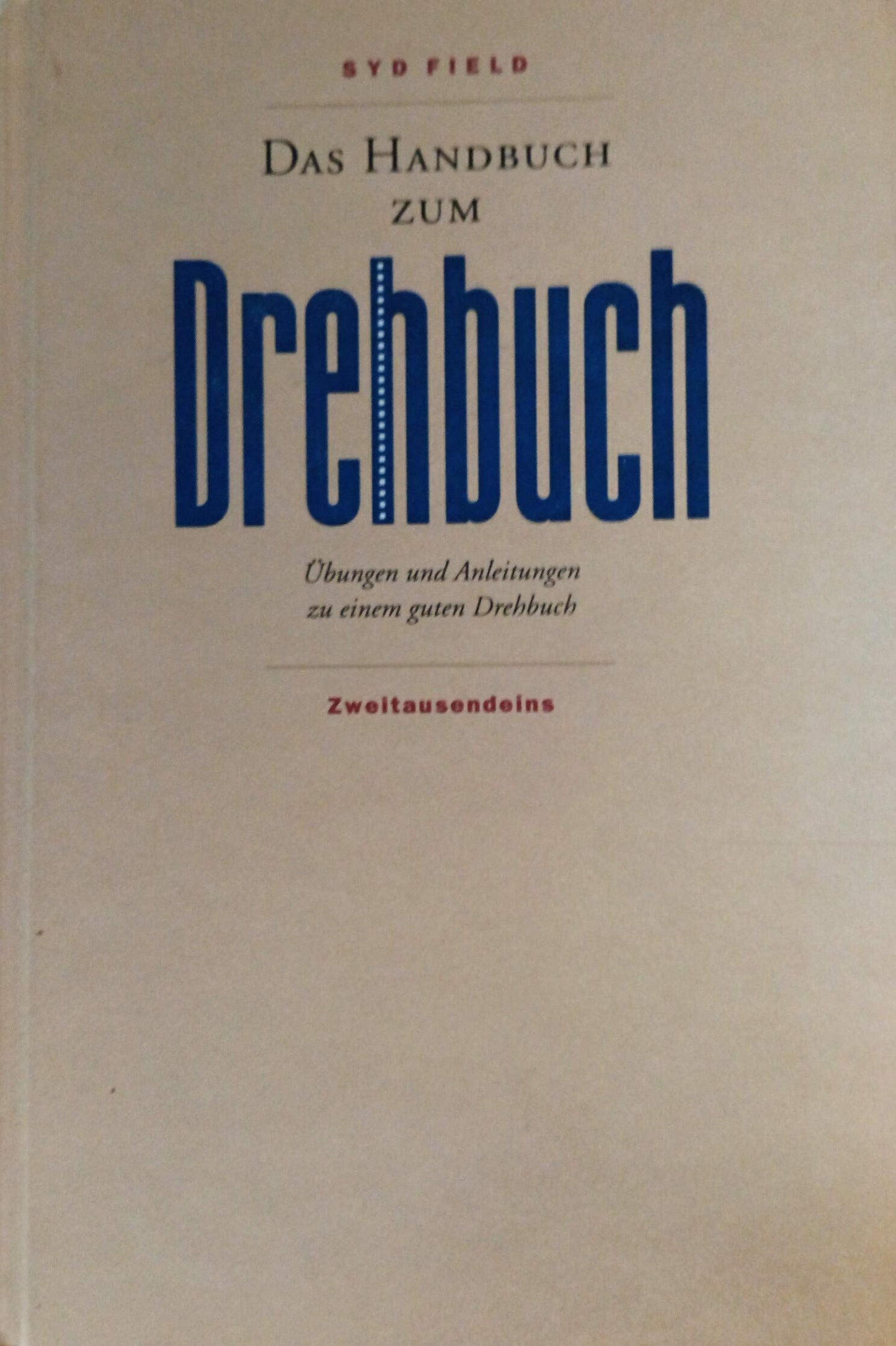 Das Handbuch zum Drehbuch: Übungen und Anleitungen zu einem guten Drehbuch