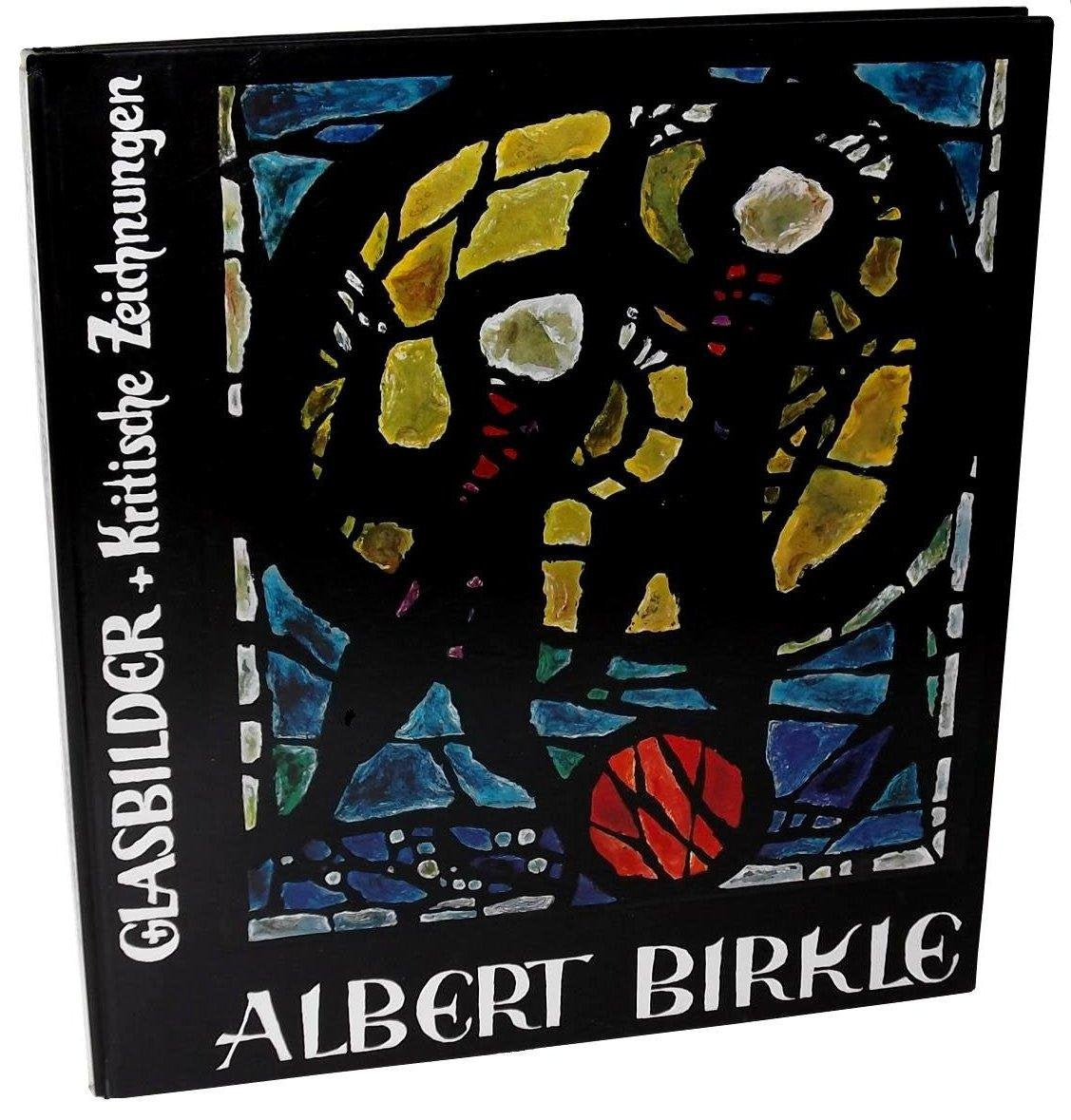 Albert Birkle. Glasbilder und kritische Zeichnungen. Stained glass windows and social cartoons. Vitraux et Dessins.