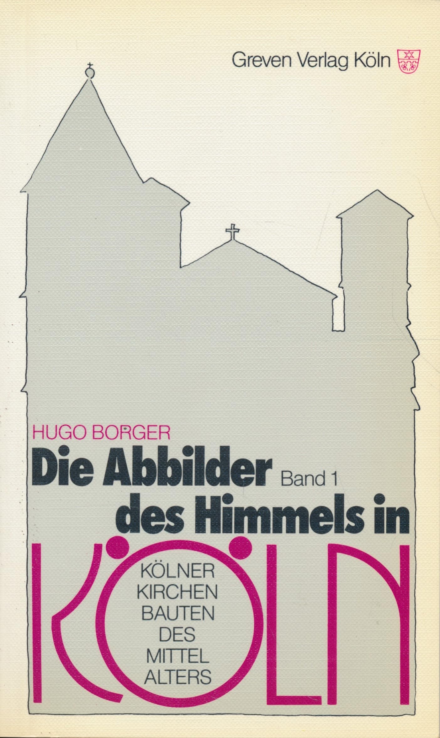 Die Abbilder des Himmels in Köln: Kölner Kirchenbauten des Mittelalters Band I