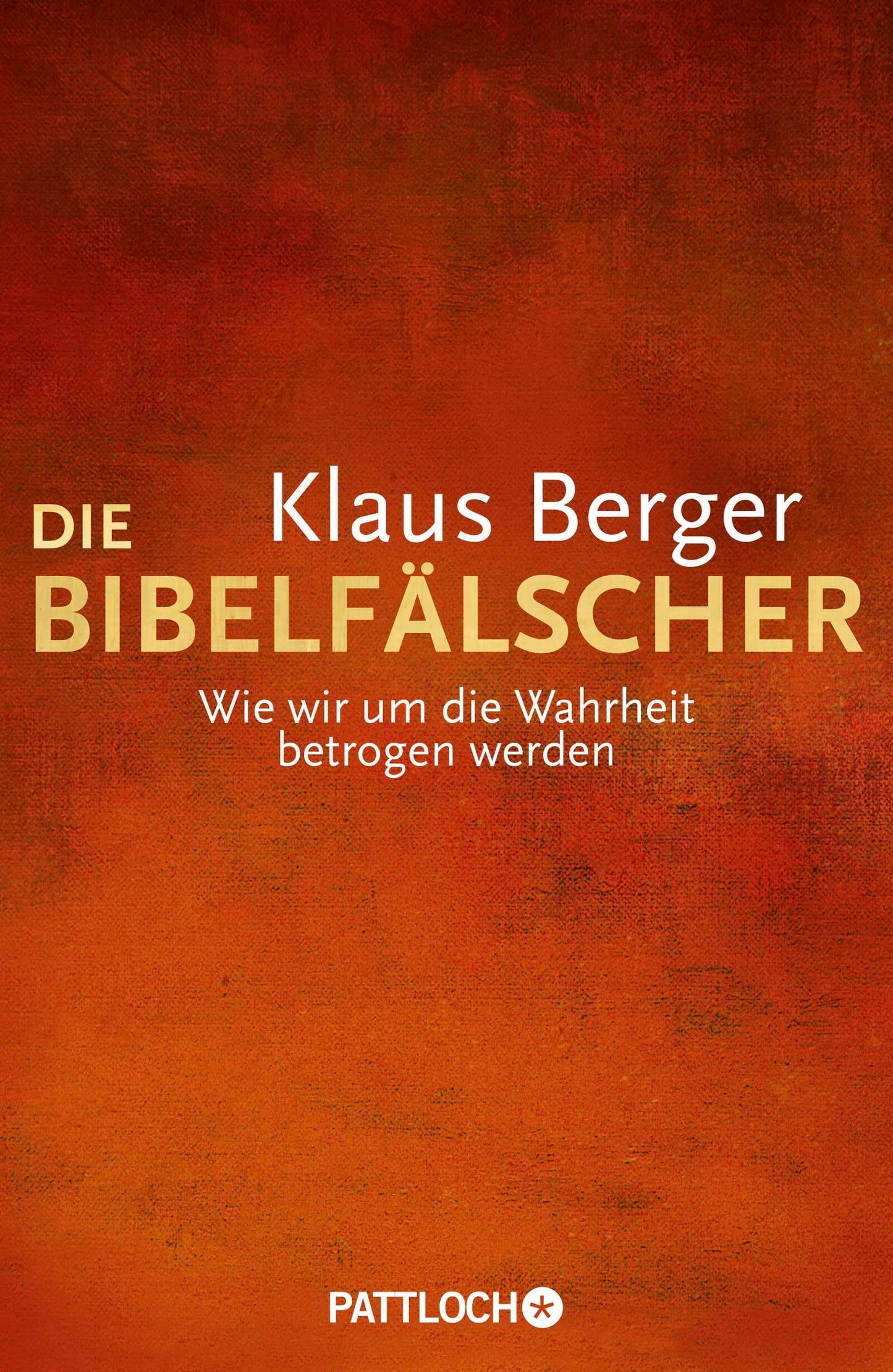 Die Bibelfälscher: Wie wir um die Wahrheit betrogen werden