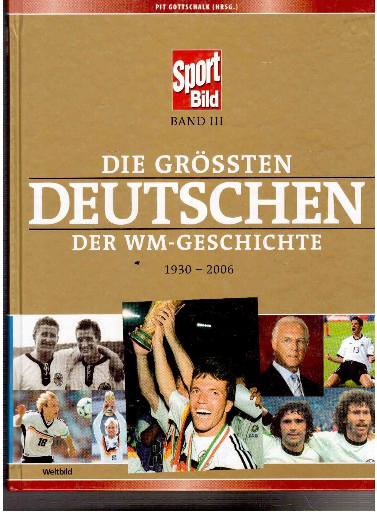 Die größten Deutschen der WM-Geschichte. 1930-2006 Band III (Sport BILD)