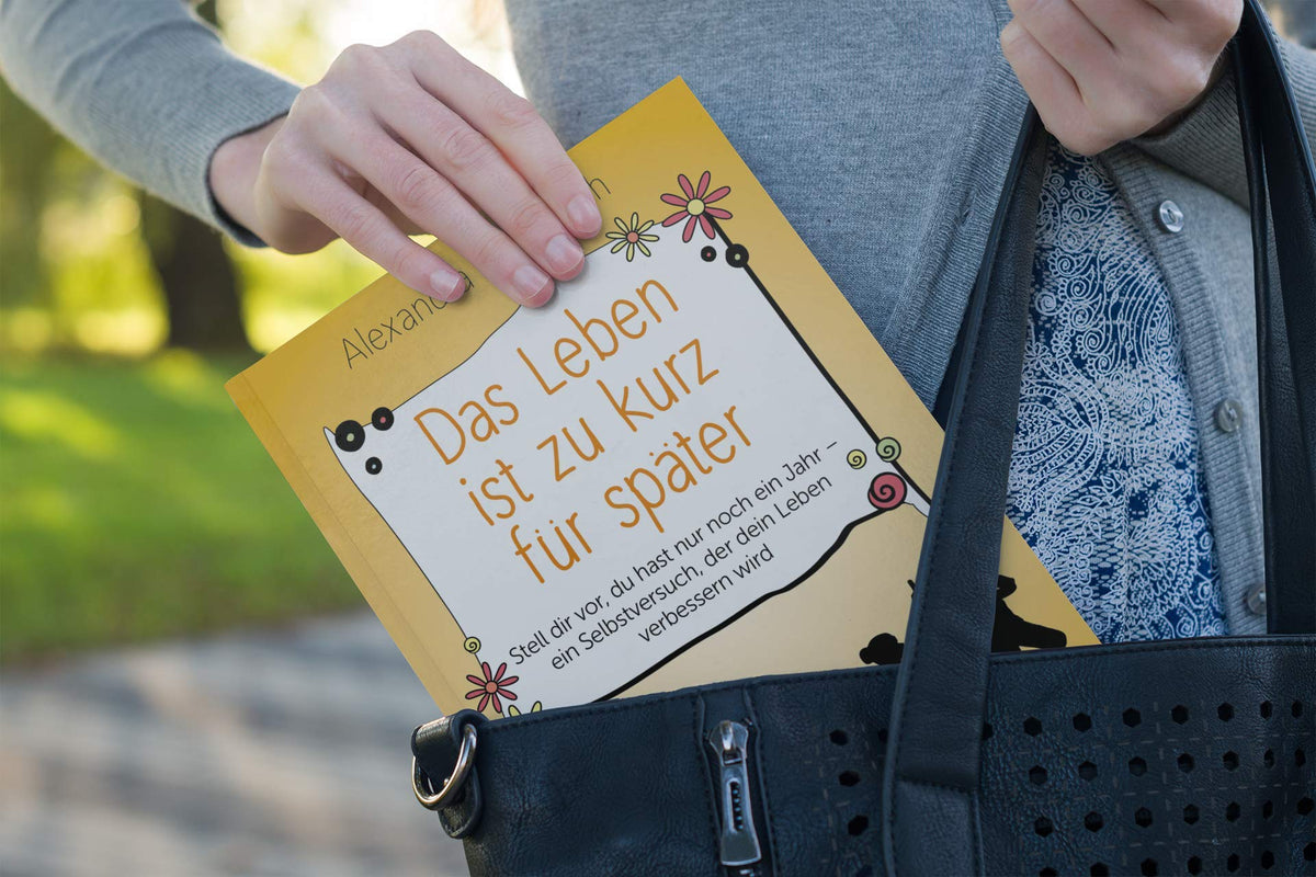 Das Leben ist zu kurz für später: Stell dir vor, du hast nur noch ein Jahr - ein Selbstversuch, der dein Leben verbessern wird