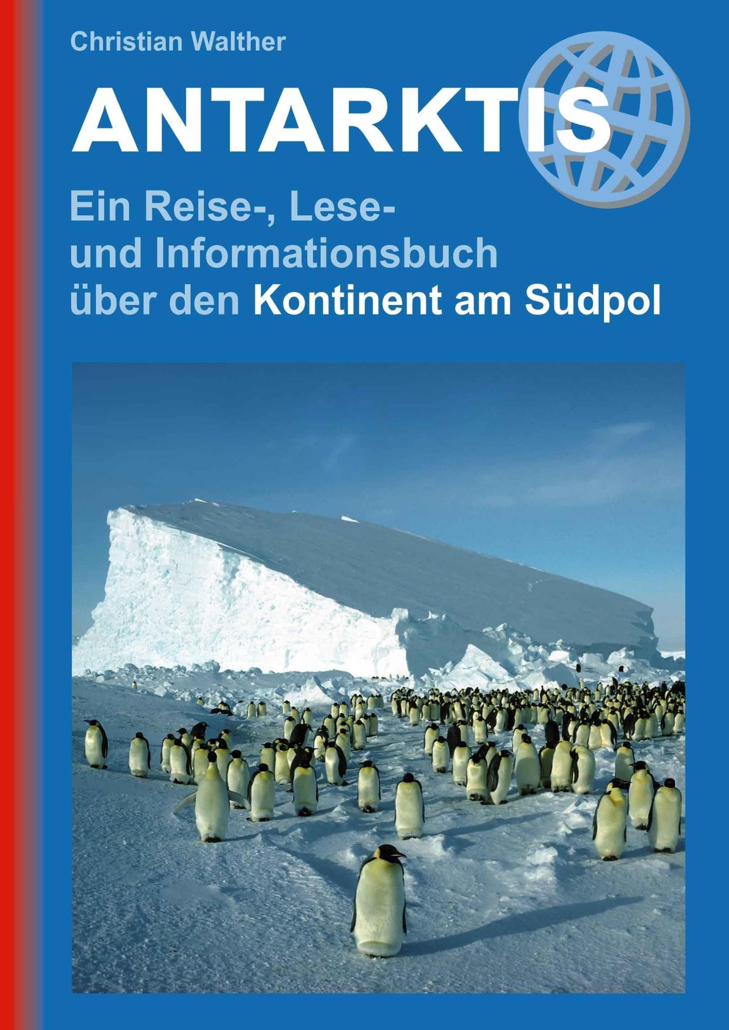 Antarktis: Ein Reise-, Lese- und Informationsbuch über den Kontinent am Südpol (Reisehandbuch): Landeskundlicher Reiseführer zu den schönsten Zielen, beeindruckende Fotos, Kartenmaterial & Reisetipps