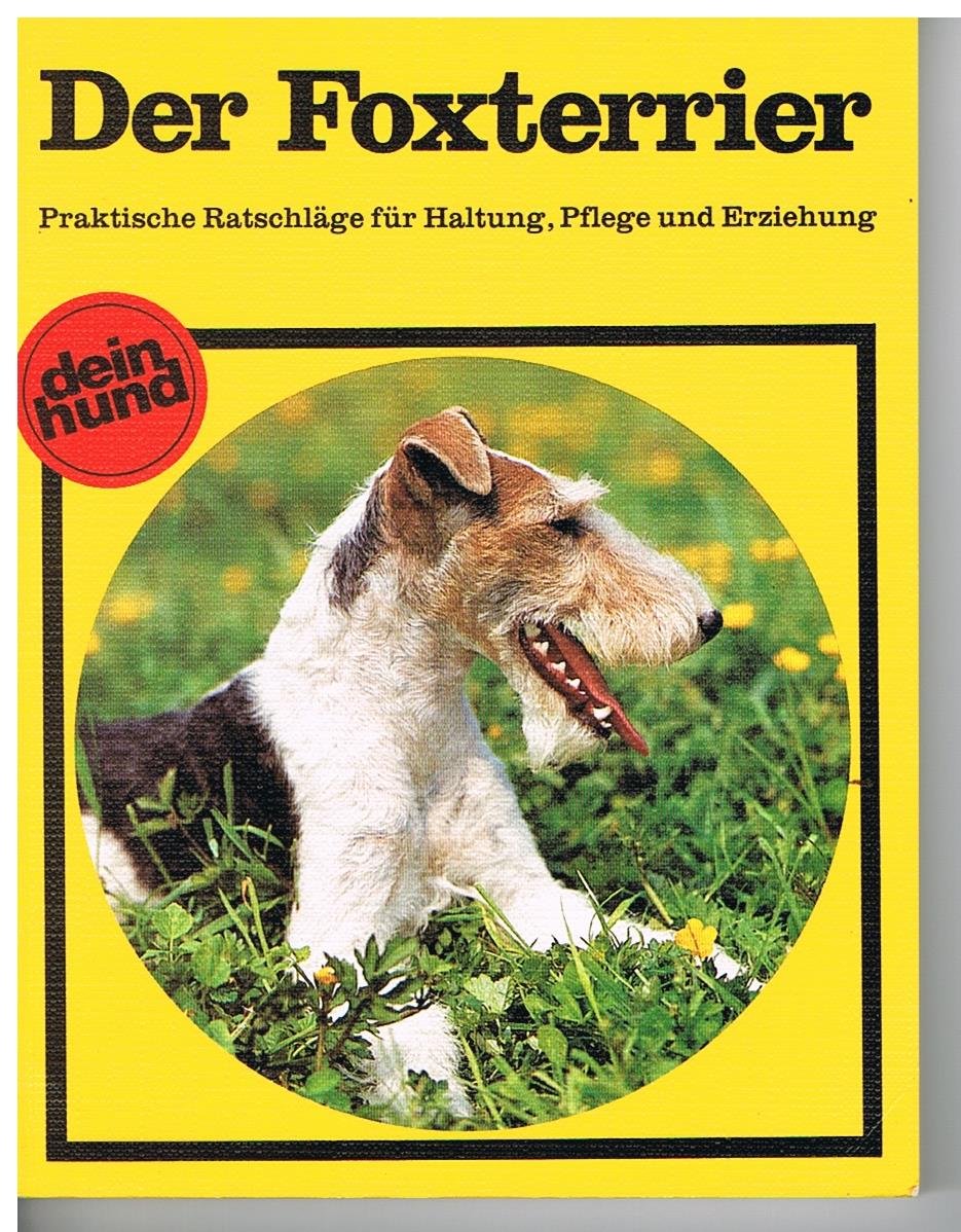Der Foxterrier. Praktische Ratschlaege fuer Haltung, Pflege und Erziehung