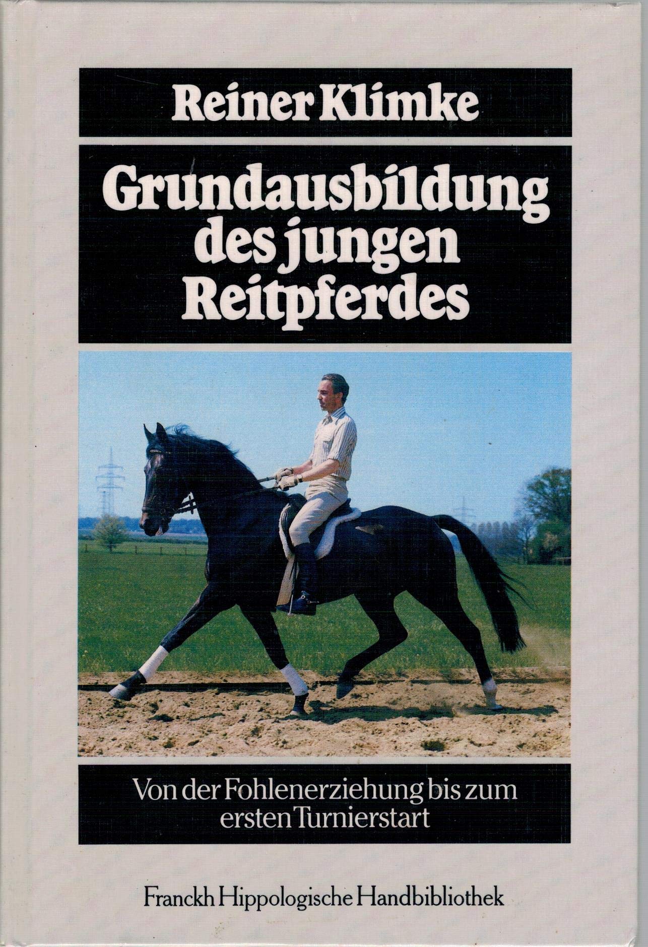 Grundausbildung des jungen Reitpferdes. Von der Fohlenerziehung bis zum ersten Turnierstart.