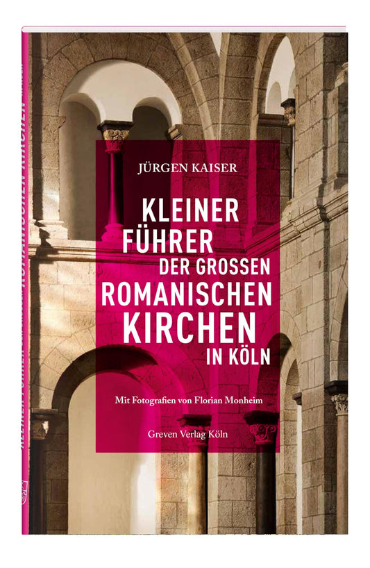 Kleiner Führer der großen romanischen Kirchen in Köln: Ein Buch zur Kölner Stadtgeschichte. Handlicher Kirchenführer von Sankt Gereon bis Sankt Ursula. Mit Fotos von Florian Monheim