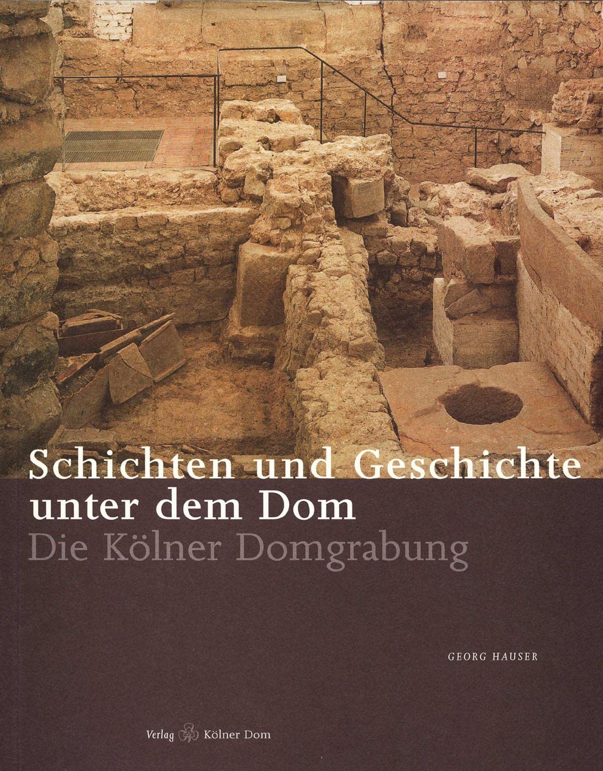 Schichten und Geschichte unter dem Dom: Die Kölner Domgrabung (Meisterwerke des Kölner Domes)