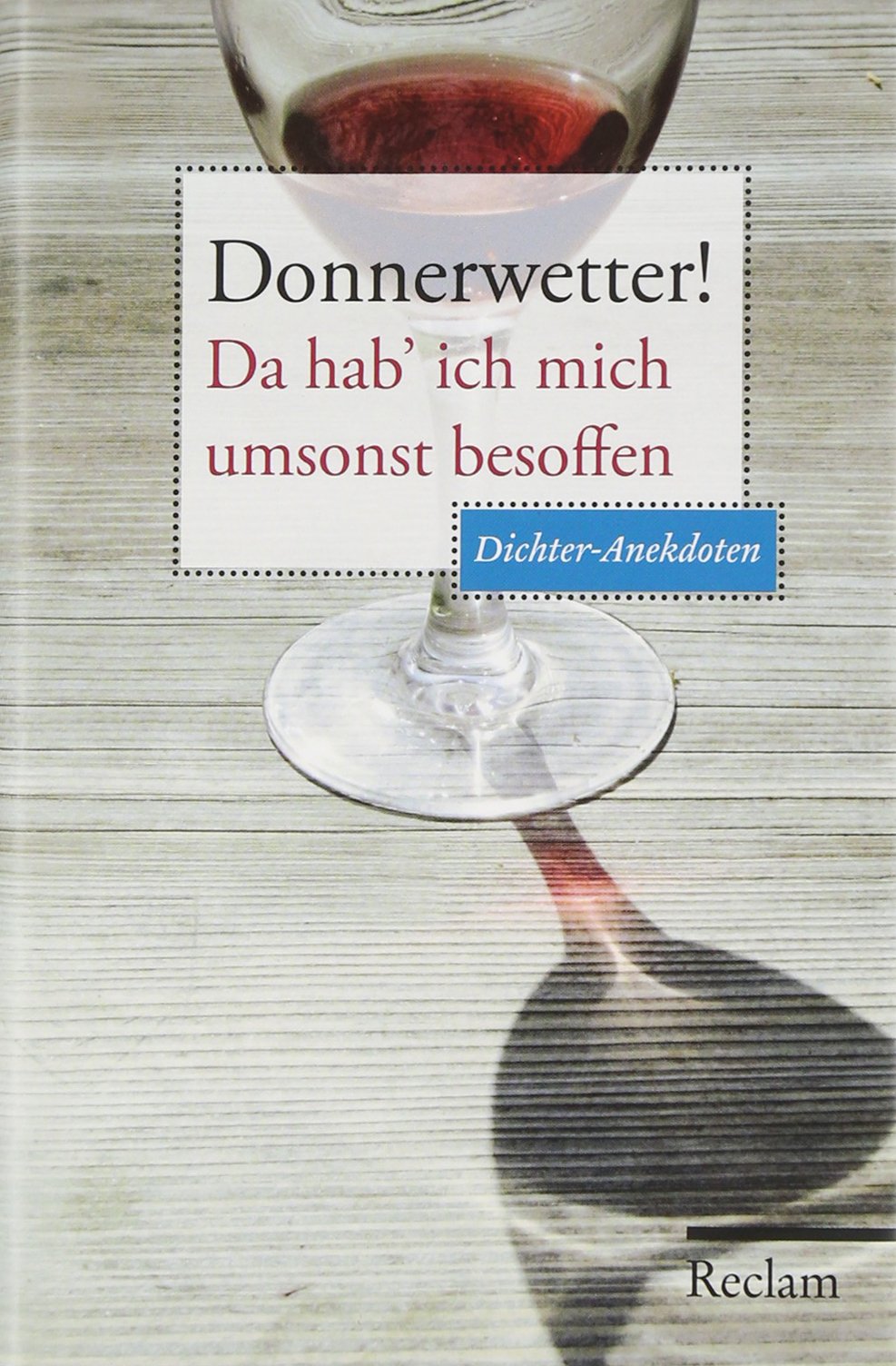 Donnerwetter! Da hab´ ich mich umsonst besoffen: Dichter-Anekdoten