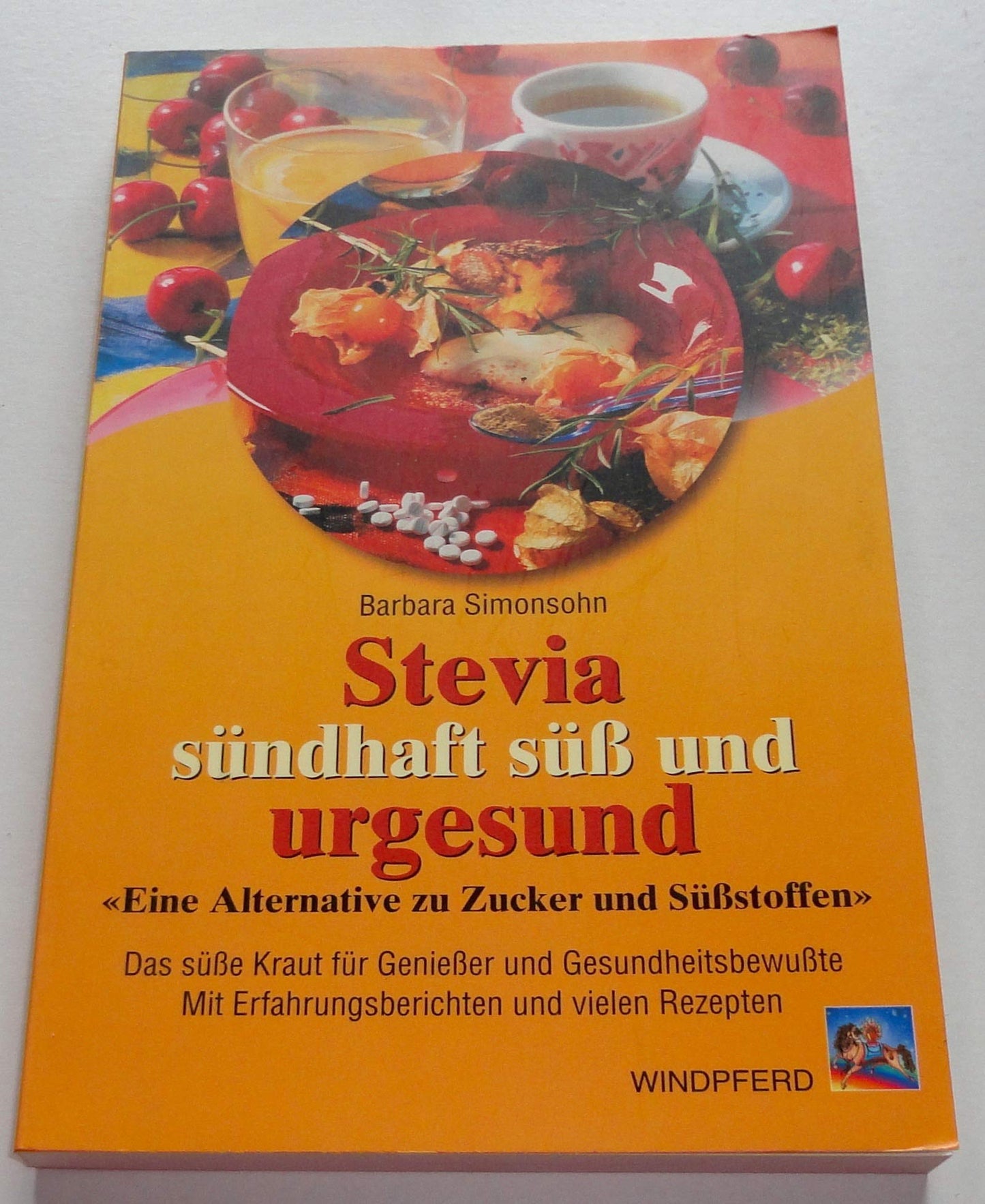 Stevia - sündhaft süss und urgesund: Eine Alternative zu Zucker und Süssstoffen. Das süße Kraut für Genießer und Gesundheitsbewusste. Mit Erfahrungsberichten und vielen Rezepten