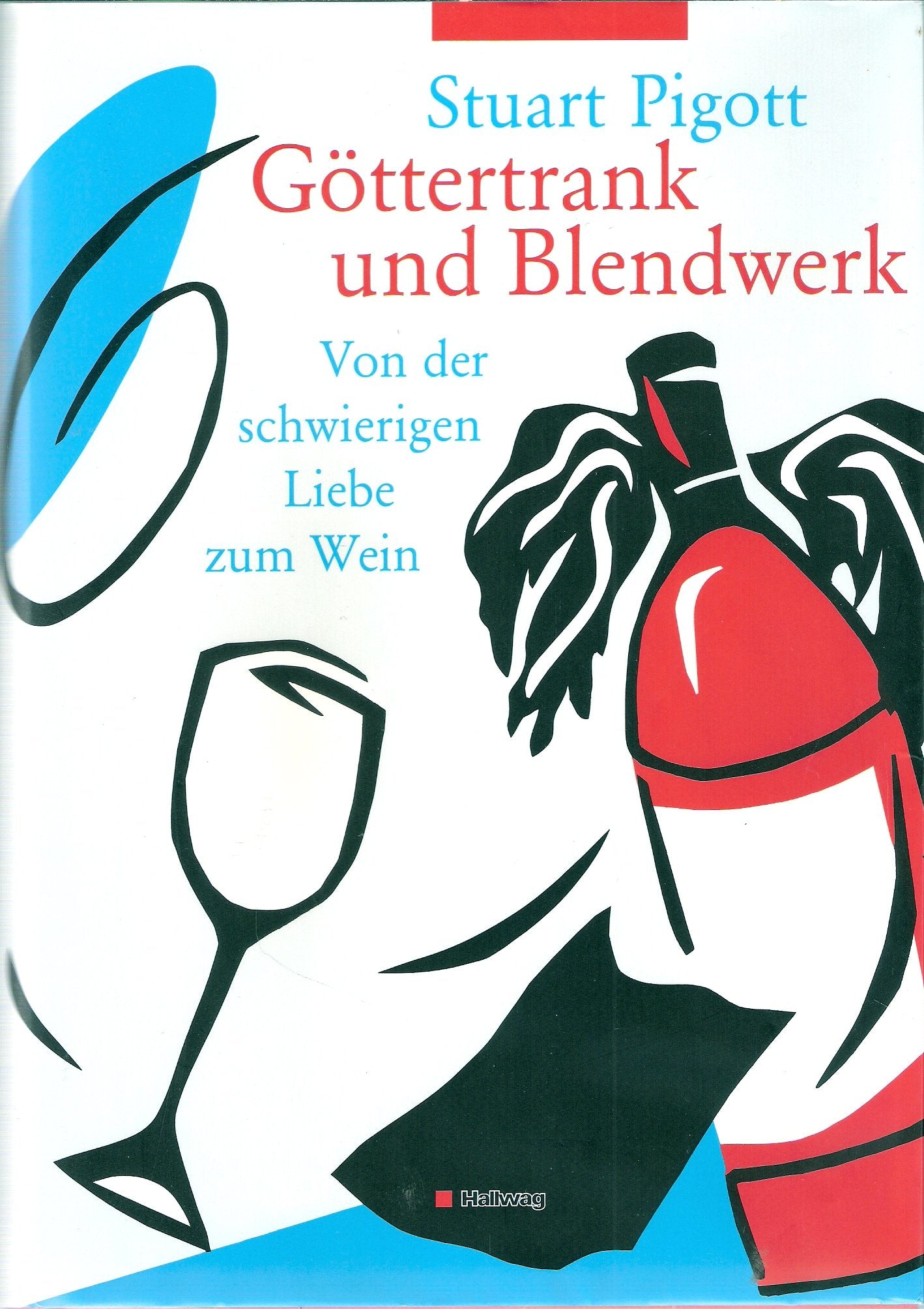 Göttertrank und Blendwerk. Von der schwierigen Liebe zum Wein