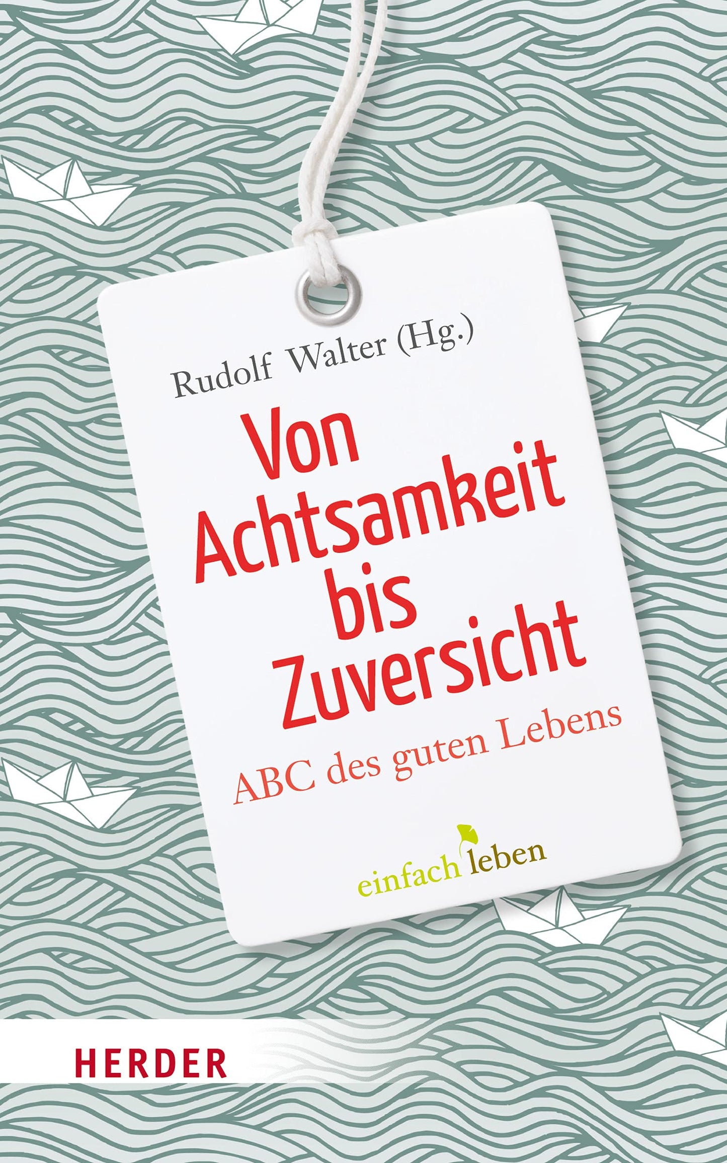 Von Achtsamkeit bis Zuversicht. ABC des guten Lebens (Herder Spektrum)