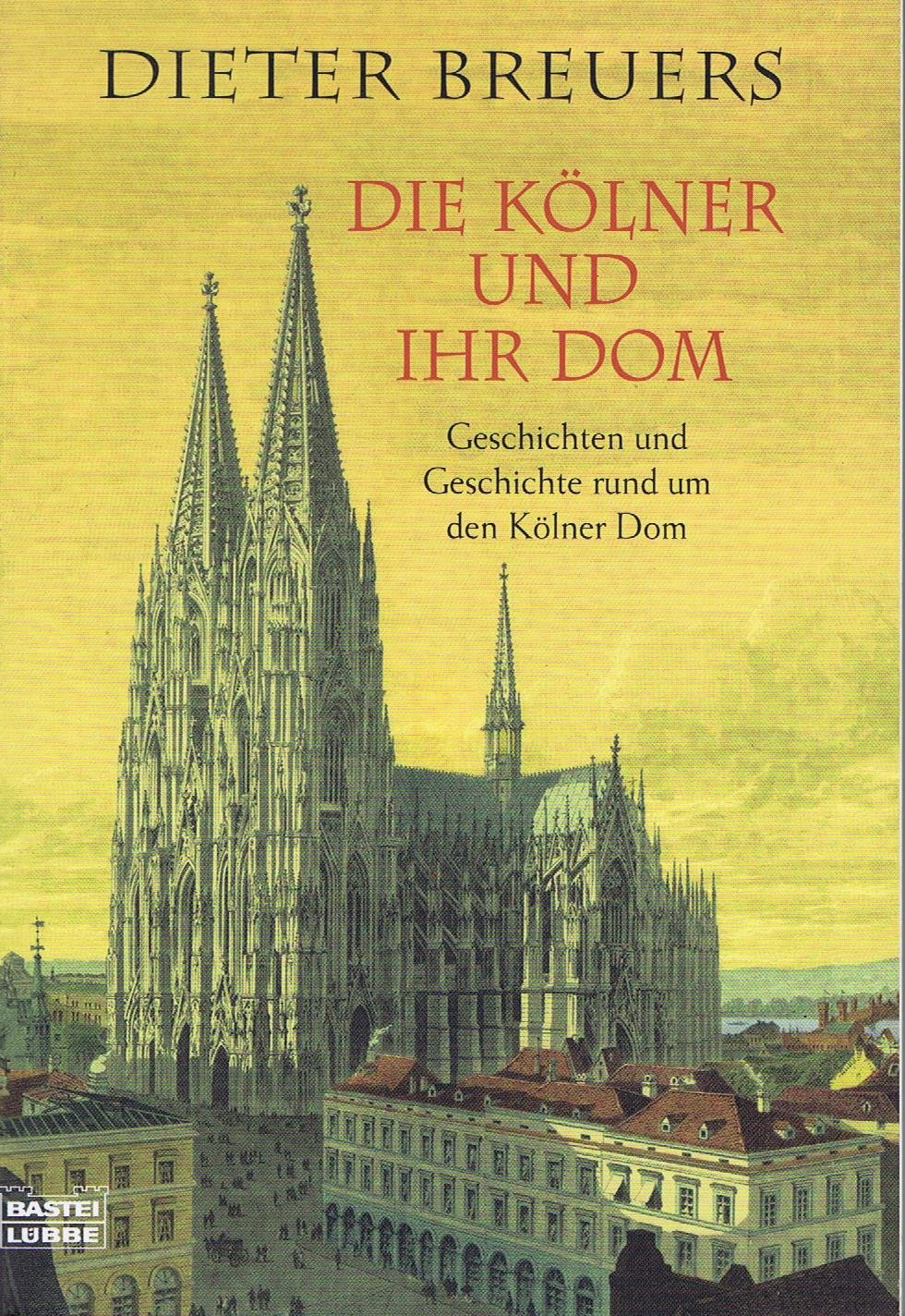 Die Kölner und ihr Dom: Geschichten und Geschichte rund um den Kölner Dom