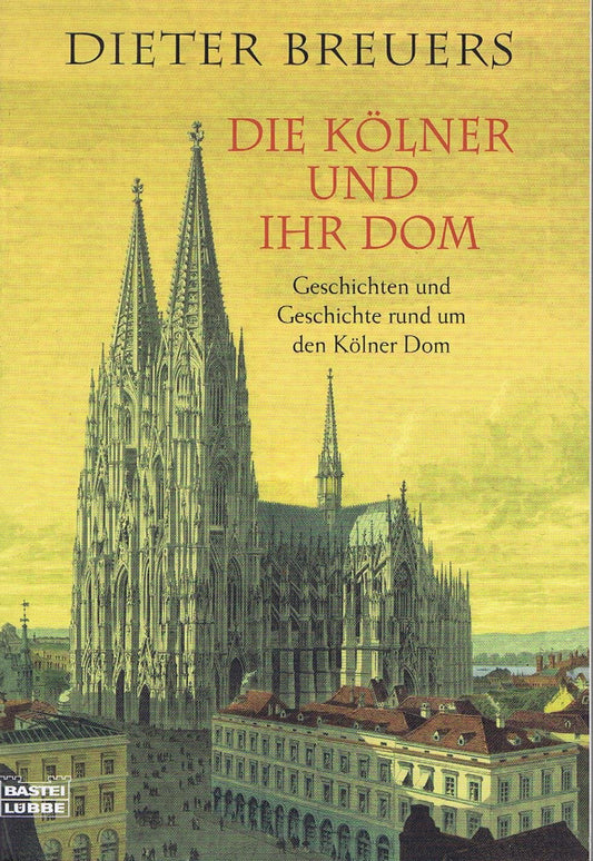 Die Kölner und ihr Dom: Geschichten und Geschichte rund um den Kölner Dom