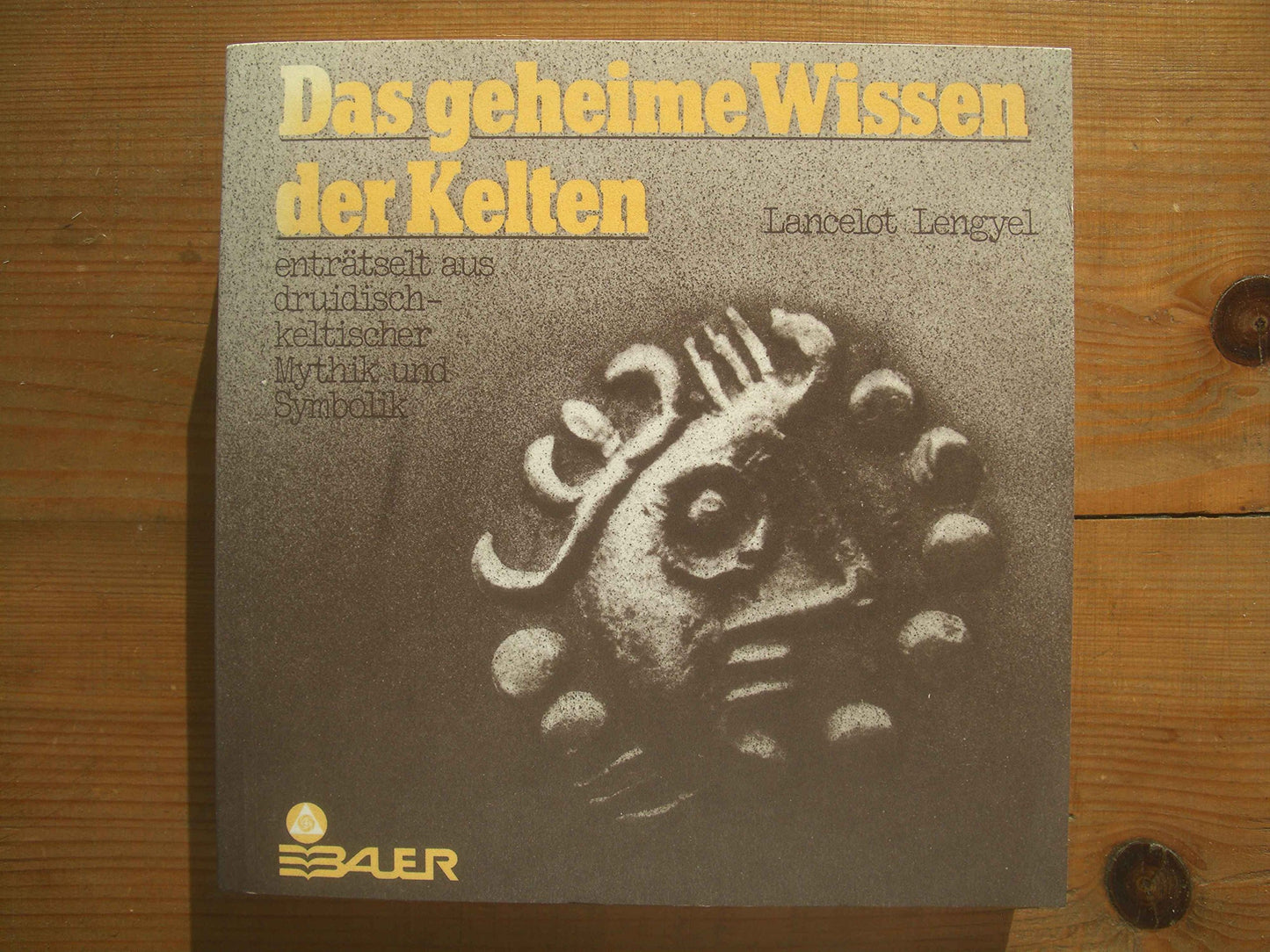 Das geheime Wissen der Kelten. Enträtselt aus druidisch-keltischer Mythik und Symbolik