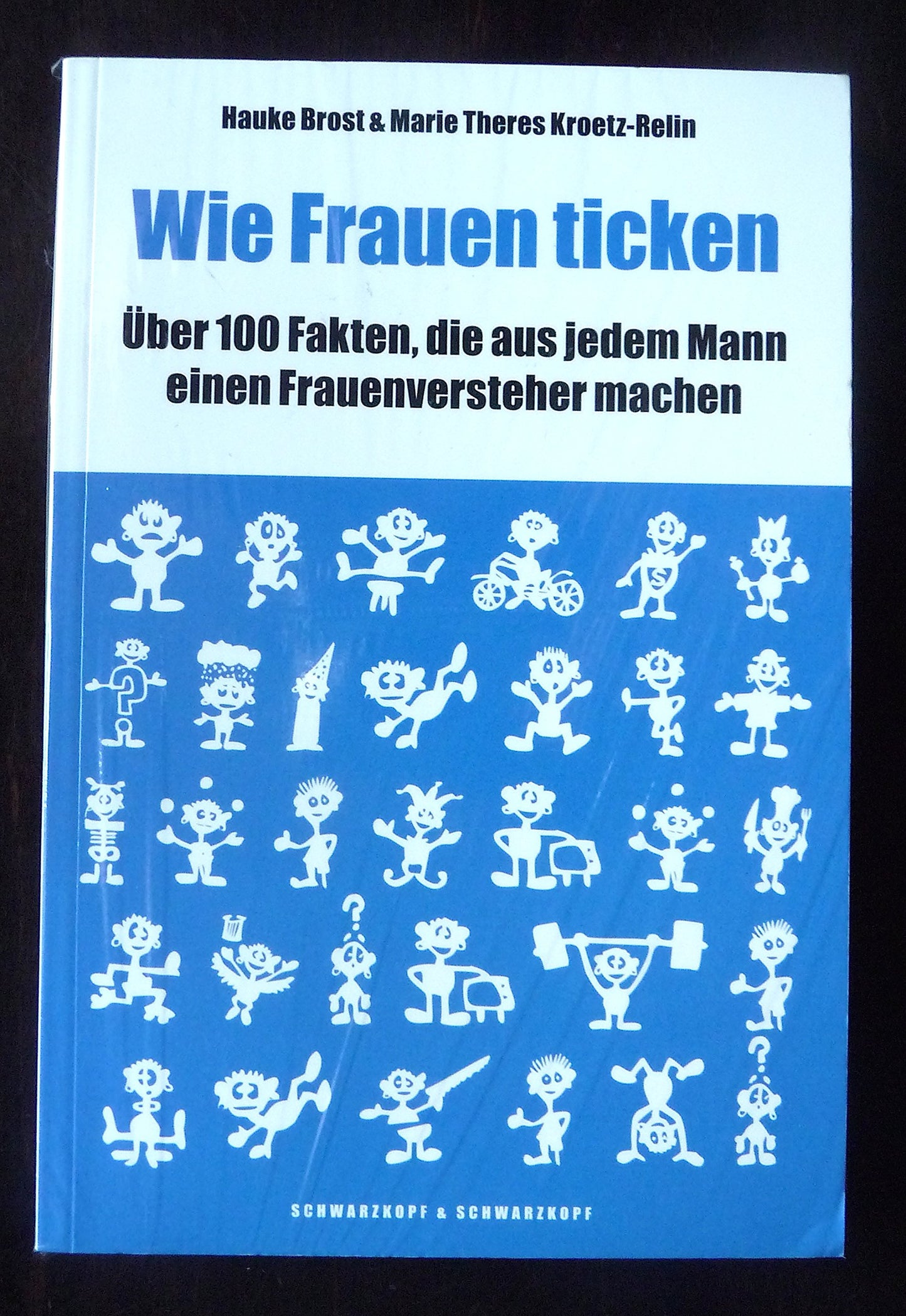 Wie Frauen ticken. Über 100 Fakten, die aus jedem Mann einen Frauenversteher machen.