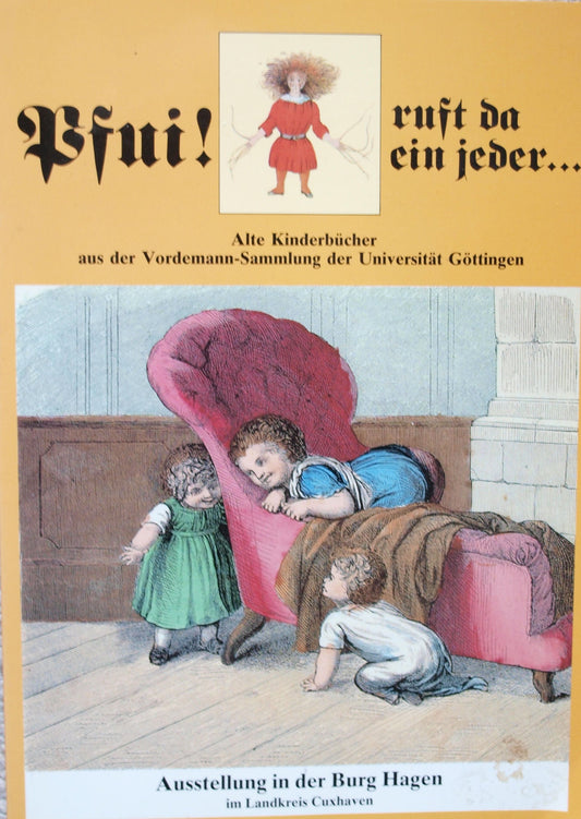 Pfui! ruft da ein jeder .... Alte Kinderbücher aus der Vordemann-Sammlung der Universität Göttingen