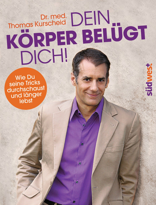 Dein Körper belügt Dich!: Wie Du seine Tricks durchschaust und länger lebst