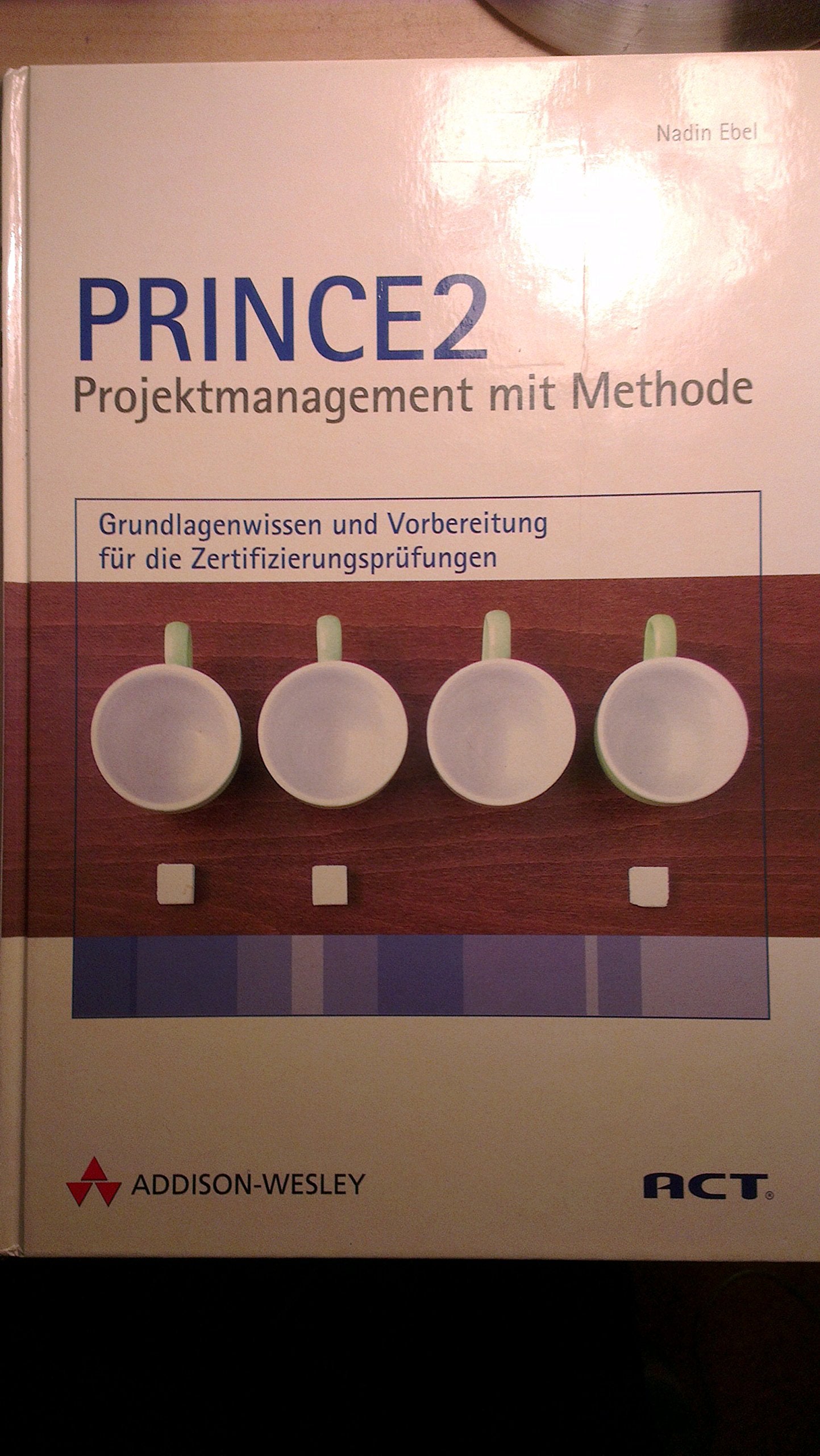 PRINCE2 - Projektmanagement mit Methode. Grundlagenwissen und Vorbereitung für die Zertifizierungsprüfungen. Mit über 300 Übungsfragen und kommentierten Antworten.