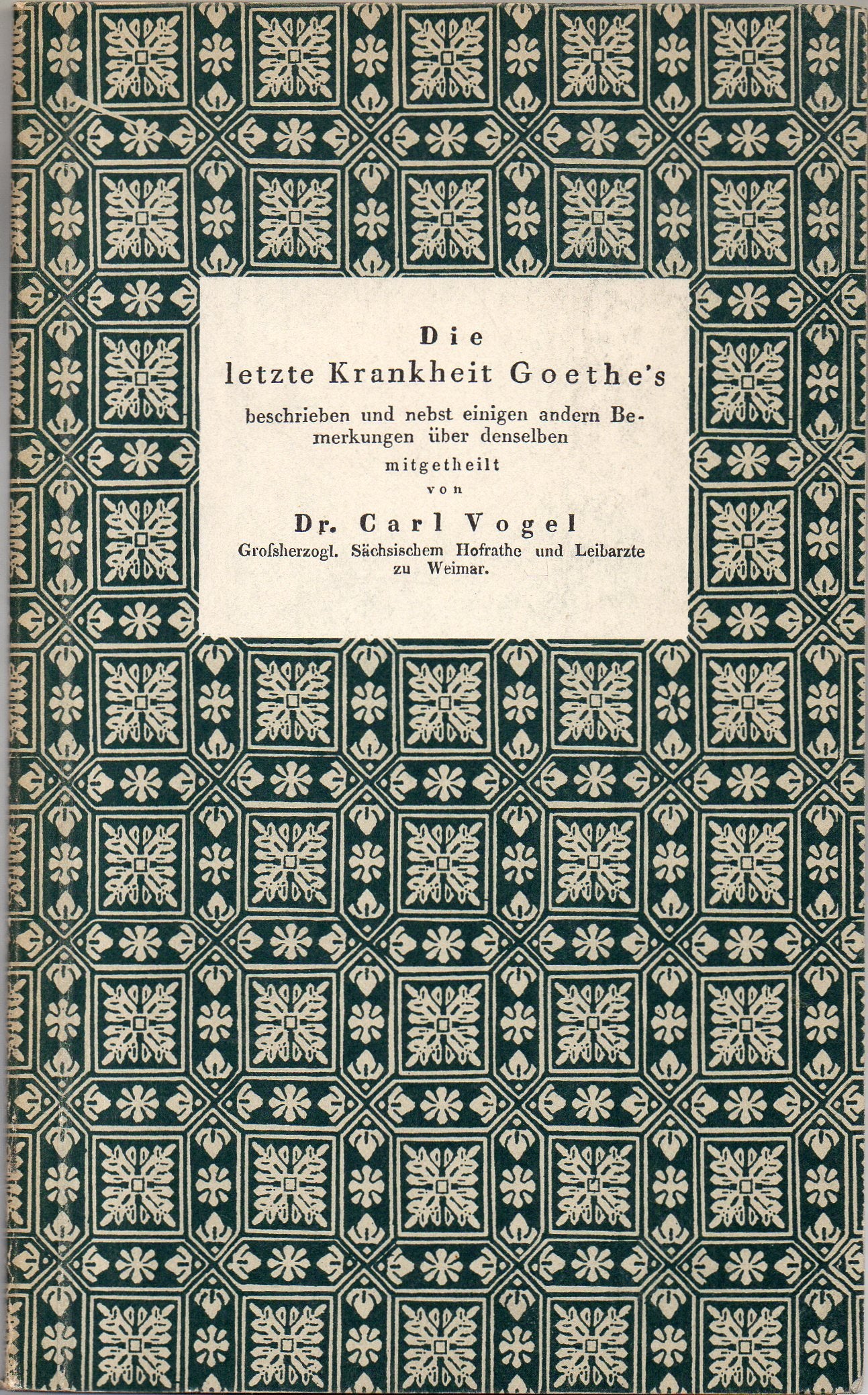 Die letzte Krankheit Goethe's: Aufgezeichnet und Mitgetheilt von Dr. Carl Vogel, Grossherzogl. Sächsischem Hofrathe und Leibarzte zu Weimar