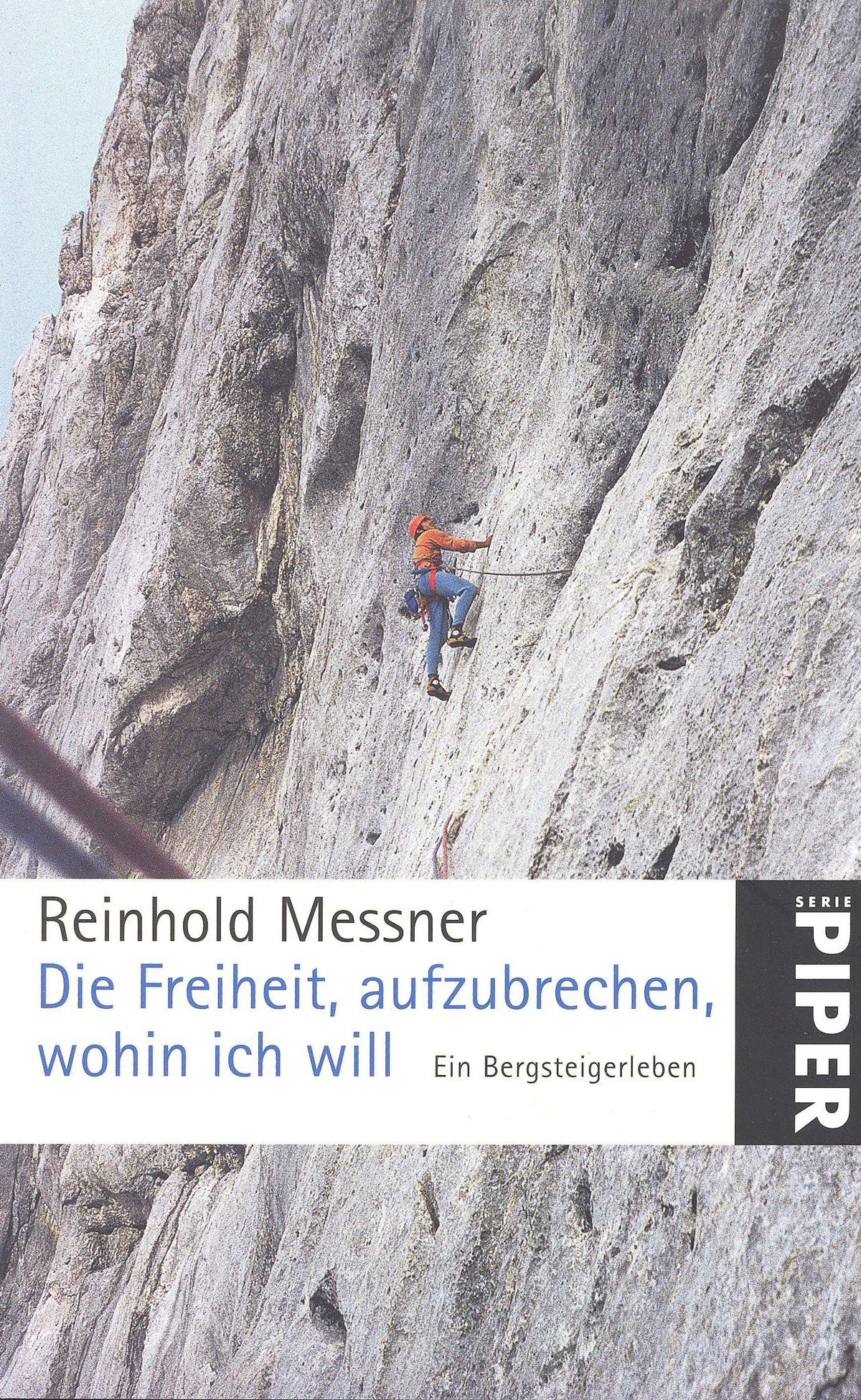 Die Freiheit, aufzubrechen, wohin ich will: Ein Bergsteigerleben (Piper Taschenbuch)