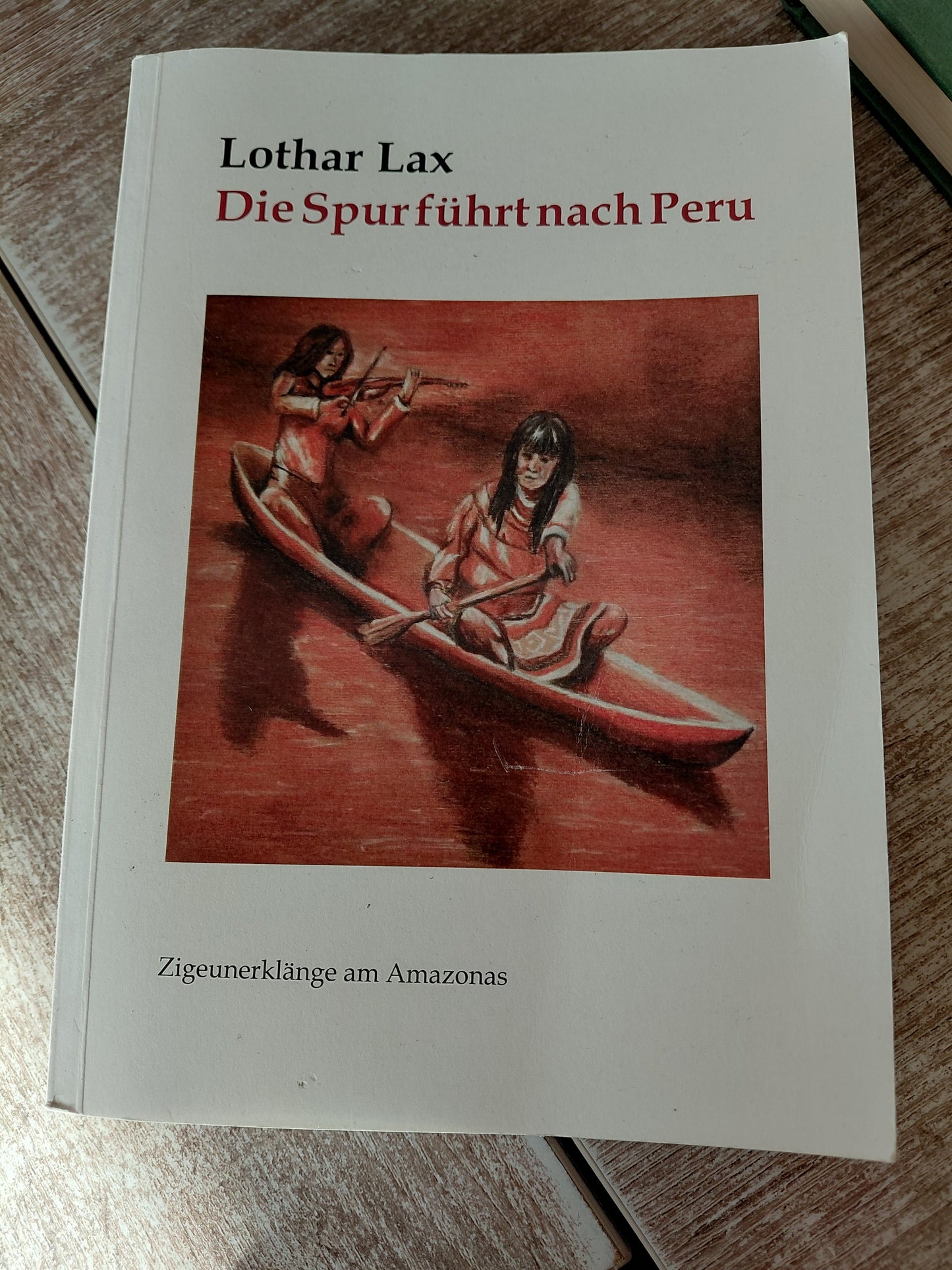 Die Spur führt nach Peru Zigeunerklänge am Amazonas von Lothar Lax