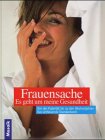Frauensache. Es geht um meine Gesundheit: Von der Pubertät bis zu den Wechseljahren. Das umfassende Standardwerk