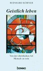 Geistlich leben. Von der christlichen Art, Mensch zu sein