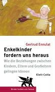 Enkelkinder fordern uns heraus: Wie Beziehungen zwischen Kindern, Eltern und Grosseltern gelingen können: Wie die Beziehungen zwischen Kindern, Eltern und Großeltern gelingen können