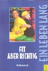 Fit, aber richtig! Fitneß im besten Alter (Ein Leben lang): Fitness im besten Alter