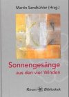 Sonnengesänge aus den vier Winden: Hymnen, Gedichte, Texte und Gebete zur Lobpreisung der Sonne