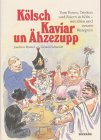 Kölsch' Kaviar un' Ähzezupp. Vom Essen, Trinken und Feiern in Köln - mit alten und neuen Rezepten