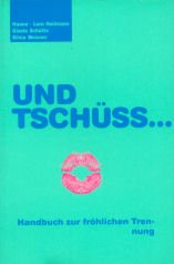 Und Tschüss... Handbuch zur fröhlichen Trennung