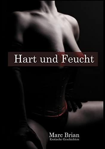 Hart und Feucht: Erotische Geschichten