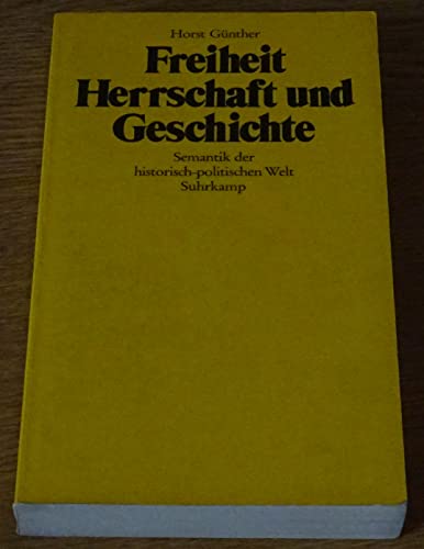 Freiheit, Herrschaft und Geschichte. Semantik der historisch-politischen Welt