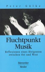 Fluchtpunkt Musik. Reflexionen eines Dirigenten zwischen Ost und West