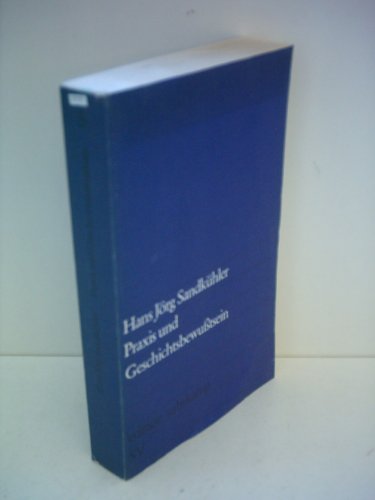 Hans Jörg Sandkühler: Praxis und Geschichtsbewußtsein - Studie zur materialistischen Dialektik, Erkenntnistheorie und Hermeneutik