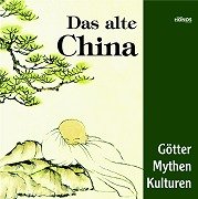Das alte China: Götter, Mythen und Kulturen