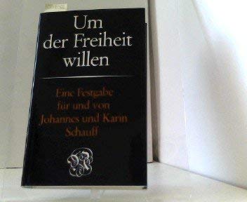 Um der Freiheit willen. Eine Festgabe für und von Johannes und Karin Schauff zum 80. Geburtstag