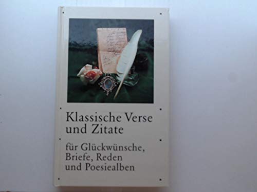 Klassische Verse und Zitate . Für Glückwünsche, Briefe, Reden und Poesiealben.