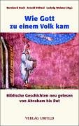 Wie Gott zu einem Volk kam: Biblische Geschichten neu gelesen von Abraham bis Rut