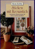 Sticken mit Kreuzstich: farbenfrohe Pflanzenmotive für Kissen, Decken und Bilder. Mein Hobby