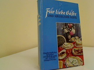 Für liebe Gäste und häusliche Feste : Gesellschaftl. Ratgeber mit Koch-Rezepten f. festl. Gelegenheiten. [Zeichn.: W. Teichmann]