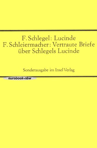 Friedrich Schlegel: Lucinde / Friedrich Schleiermacher: Vertraute Briefe über Schlegels Lucinde (Mit Nachbemerkungen)